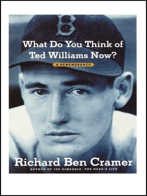 Title details for What Do You Think of Ted Williams Now? by Richard Ben Cramer - Available